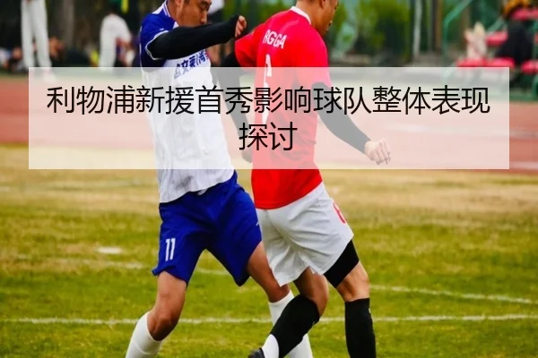 利物浦新援首秀影响球队整体表现探讨